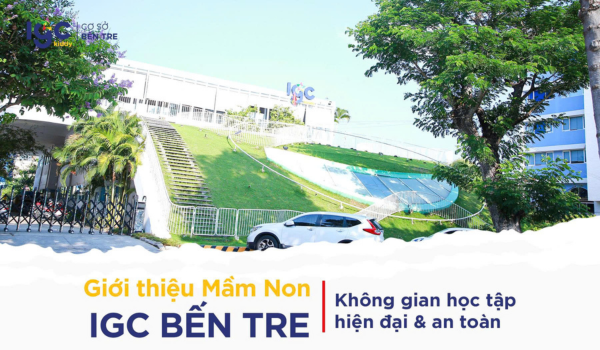 Mầm non IGC Bến Tre – KHÔNG GIAN HỌC TẬP HIỆN ĐẠI & AN TOÀN