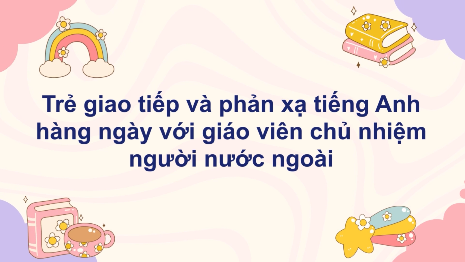 Trường Mầm non IGC Bến Tre – giao tiếp 100% cùng GVCN nước ngoài.